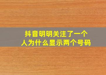 抖音明明关注了一个人为什么显示两个号码