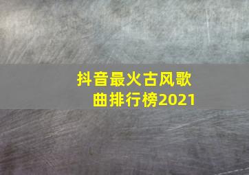 抖音最火古风歌曲排行榜2021