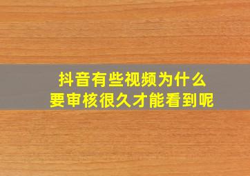 抖音有些视频为什么要审核很久才能看到呢