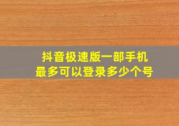 抖音极速版一部手机最多可以登录多少个号