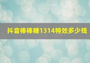 抖音棒棒糖1314特效多少钱