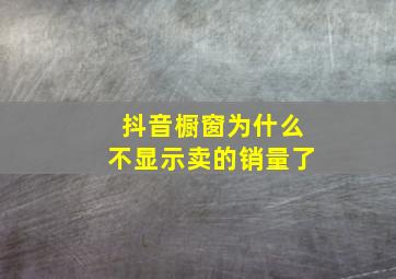 抖音橱窗为什么不显示卖的销量了