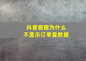 抖音橱窗为什么不显示订单量数据