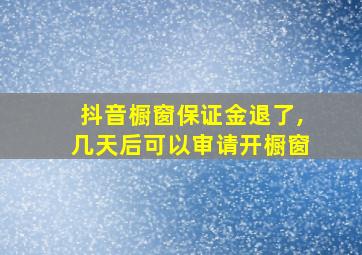 抖音橱窗保证金退了,几天后可以审请开橱窗