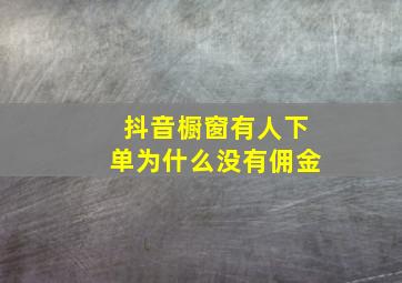 抖音橱窗有人下单为什么没有佣金