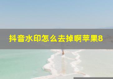 抖音水印怎么去掉啊苹果8