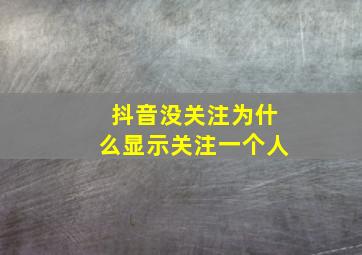 抖音没关注为什么显示关注一个人