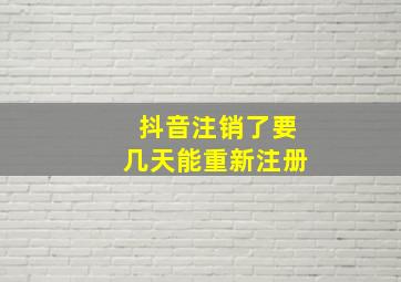 抖音注销了要几天能重新注册