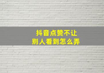 抖音点赞不让别人看到怎么弄