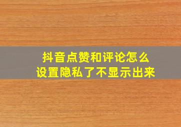 抖音点赞和评论怎么设置隐私了不显示出来