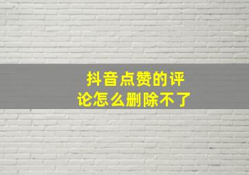 抖音点赞的评论怎么删除不了