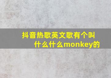 抖音热歌英文歌有个叫什么什么monkey的