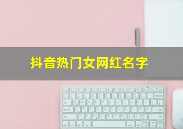 抖音热门女网红名字