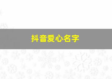 抖音爱心名字