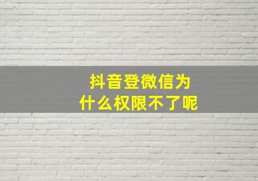 抖音登微信为什么权限不了呢