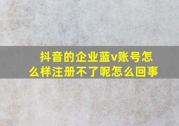 抖音的企业蓝v账号怎么样注册不了呢怎么回事