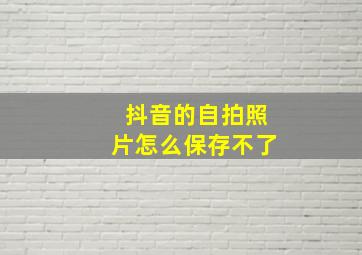 抖音的自拍照片怎么保存不了