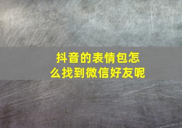 抖音的表情包怎么找到微信好友呢