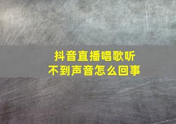 抖音直播唱歌听不到声音怎么回事