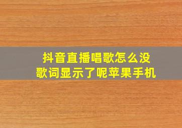 抖音直播唱歌怎么没歌词显示了呢苹果手机