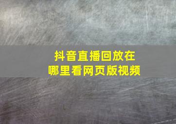 抖音直播回放在哪里看网页版视频