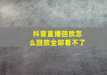 抖音直播回放怎么回放全部看不了