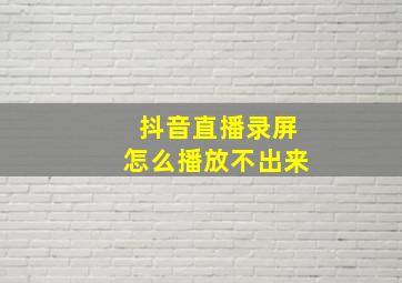 抖音直播录屏怎么播放不出来