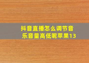 抖音直播怎么调节音乐音量高低呢苹果13