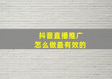 抖音直播推广怎么做最有效的