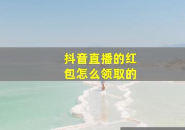 抖音直播的红包怎么领取的