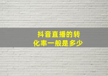 抖音直播的转化率一般是多少