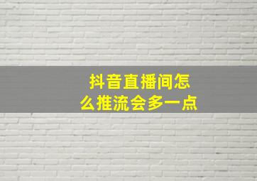 抖音直播间怎么推流会多一点