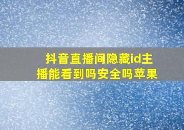 抖音直播间隐藏id主播能看到吗安全吗苹果