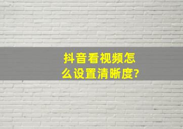 抖音看视频怎么设置清晰度?