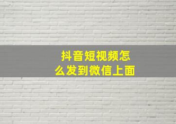 抖音短视频怎么发到微信上面