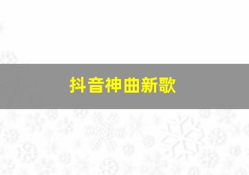 抖音神曲新歌