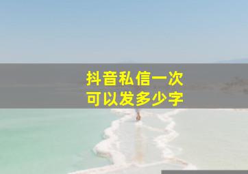 抖音私信一次可以发多少字