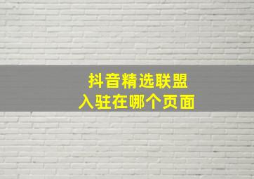 抖音精选联盟入驻在哪个页面