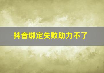 抖音绑定失败助力不了