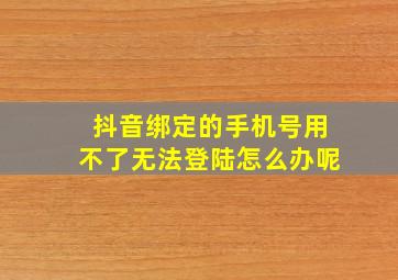 抖音绑定的手机号用不了无法登陆怎么办呢