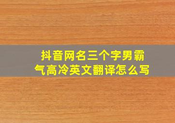 抖音网名三个字男霸气高冷英文翻译怎么写