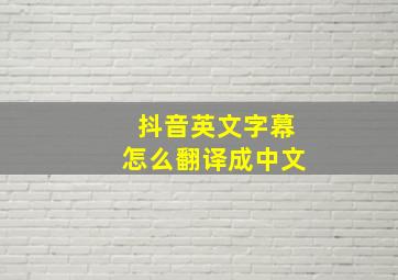 抖音英文字幕怎么翻译成中文