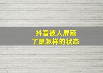 抖音被人屏蔽了是怎样的状态