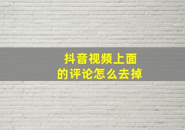 抖音视频上面的评论怎么去掉