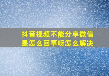 抖音视频不能分享微信是怎么回事呀怎么解决