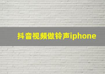 抖音视频做铃声iphone