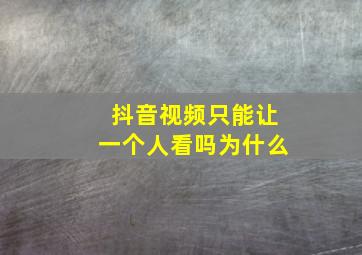 抖音视频只能让一个人看吗为什么