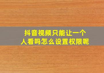 抖音视频只能让一个人看吗怎么设置权限呢