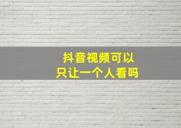 抖音视频可以只让一个人看吗