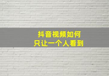 抖音视频如何只让一个人看到